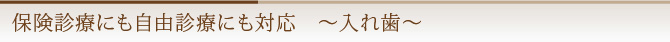 保険診療にも自由診療にも対応　～入れ歯～